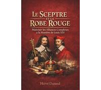Le Sceptre et la Robe Rouge : Maîtriser les Alliances Complexes à la Manière de Louis XIII (La Dynastie des Louis : L'Architecture du Pouvoir)