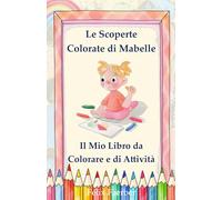 Le Scoperte Colorate di Mabelle: Il Mio Libro da Colorare e di Attività