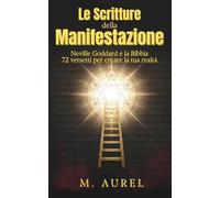 Le Scritture della Manifestazione: Neville Goddard e la Bibbia - 72 versetti per creare la tua realtà