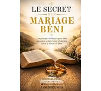 LE SECRET D’UN MARIAGE BÉNI: Les clés spirituelles d’une vie conjugale épanouie