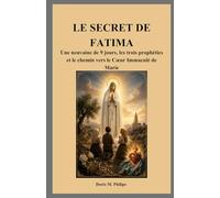 LE SECRET DE FATIMA: Une neuvaine de 9 jours, les trois prophéties et le chemin vers le Cœur Immaculé de Marie