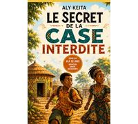 Le Secret de la Case Interdite: Roman d'aventure africain pour enfants 8-12 ans - Traditions, nature et courage au coeur d'un village mystérieux