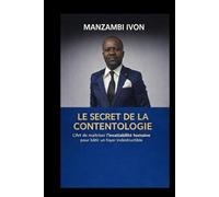LE SECRET DE LA CONTENTOLOGIE: L’Art de maîtriser l’insatiabilité humaine pour bâtir un foyer indestructible