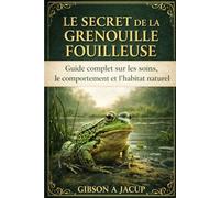 LE SECRET DE LA GRENOUILLE FOUILLEUSE: Guide complet sur les soins, le comportement et l’habitat naturel