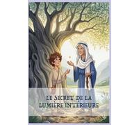 Le Secret de la Lumière Intérieure: Un conte initiatique inspiré des sagesses anciennes - pour éveiller l'âme des enfants