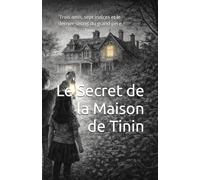 Le Secret de la Maison de Tinin: Trois amis, sept indices et le dernier secret du grand-père Tinin
