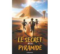 Le Secret De La Pyramide: Un roman d'aventure pour enfants qui célèbre l'Égypte Antique et montre l'importance du Courage, de l'Amitié et de la Connaissance. Livre pour les enfants de 8 à 12 ans