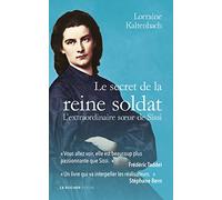 Le secret de la reine soldat: L'extraordinaire soeur de Sissi