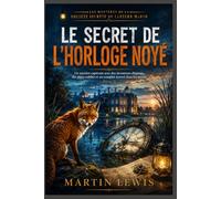 Le secret de l'horloge noyé: Un mystère captivant avec des inventeurs disparus, des plans oubliés et un complot mortel dans les marais (Livre 2) (Les mystères de la société secrète de Lantern Marsh)