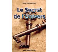 Le Secret de l'Univers: Comment Utiliser les Forces de l'Univers dans Votre Vie