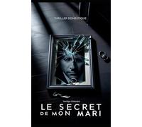 Le Secret de Mon Mari: Elle croyait avoir perdu son mari. Elle va bientôt tout perdre. Un thriller domestique haletant où l’amour cache les pires ... Nouveauté (Thriller domestique psychologique)