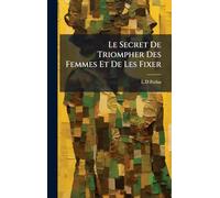 Le Secret De Triompher Des Femmes Et De Les Fixer