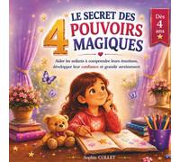 Le secret des 4 pouvoirs magiques: Aider les enfants à comprendre leurs émotions, développer leur confiance et grandir sereinement