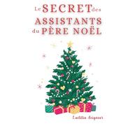 LE SECRET DES ASSISTANTS DU PÈRE NOËL: Comment la magie de Noël ne disparaît jamais