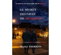 LE SECRET DES CAVES DE MULHOUSE: Les enquêtes de Gabriel Delcourt et Valérie Pelissier
