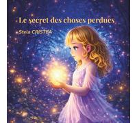 Le secret des choses perdue: Apprendre à aimer, c'est trouver ce qui ne se perd jamais (Malya et Delia - Aventures magiques)