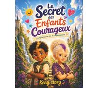 Le Secret des Enfants Courageux - Confiance en soi et dépassement: Un guide pour oser agir, transformer ses peurs en forces, développer sa confiance ... et coloriages pour les enfants de 6 à 12 ans