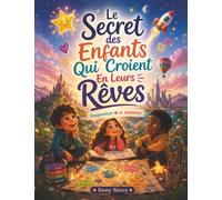 Le Secret des Enfants Qui Croient En Leurs Rêves - Imagination et ambitions: Un guide pour cultiver l'imagination, transformer ses rêves en objectifs, ... et coloriages pour les enfants de 6 à 12 ans