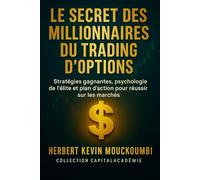 Le Secret des Millionnaires du Trading d'Options: Stratégies gagnantes, psychologie de l’élite et plan d’action pour réussir sur les marchés.