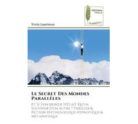 Le Secret Des Mondes Parallèles: Et Si Ton Monde N'était Qu'un Souvenir D'un Autre ? Thriller & Fiction psychologique hypnotique & Métaphysique