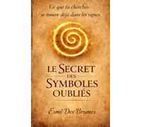 Le secret des symboles oubliés: Ce que tu cherches se cache déjà dans les signes (Les savoirs symboliques oubliés)