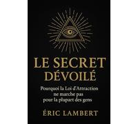 Le Secret Dévoilé: Pourquoi la loi d'attraction ne marche pas pour la plupart des gens