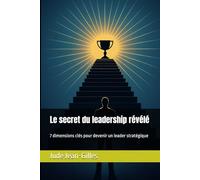 Le secret du leadership révélé: 7 dimensions clés pour devenir un leader stratégique