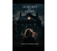 Le Secret du Lierre: Certaines racines ne devraient jamais être déterrées…Thriller domestique psychologique. Roman Nouveaté