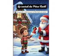 Le secret du Père Noël: Et si grandir, c’était devenir le Père Noël soi-même ? Une histoire qui offre un nouveau regard sur Noël en grandissant.