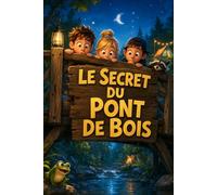 LE SECRET DU PONT DE BOIS: Un grand roman d’aventure et d’amitié pour les enfants | 8 ans à 12 ans | (Mystères et Enquêtes pour Jeunes Lecteurs de 8 à 12 ans)