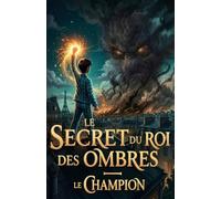 Le Secret du Roi des Ombres | le Champion: Livre pour enfants 9-12 ans | Roman fantastique captivant plein de mystère, d'aventure et de suspense où ... deviennent des monstres (Les Mondes Cachés)