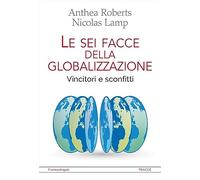 Le sei facce della globalizzazione. Vincitori e sconfitti (Tracce. I nuovi passaggi della contempor.)