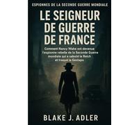 LE SEIGNEUR DE GUERRE DE FRANCE: Comment Nancy Wake est devenue l'espionne rebelle de la Seconde Guerre mondiale qui a saboté le Reich et traqué la Gestapo