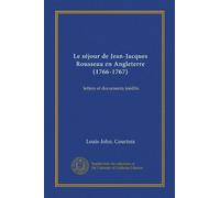 Le séjour de Jean-Jacques Rousseau en Angleterre (1766-1767) (Vol-1): letters et documents inédits