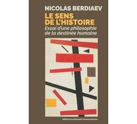 Le sens de l’Histoire: Essai d'une philosophie de la destinée humaine (French Edition)