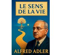 Le sens de la vie: Un guide sur la psychologie individuelle et la quête de sens dans la vie humaine