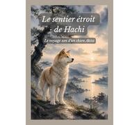 Le sentier étroit de Hachi: Le voyage zen d'un chien Akita