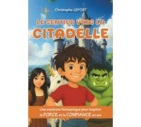 Le Sentier vers la Citadelle: Un roman d’aventure sur le courage et la confiance en soi - Livre pour enfants de 7 à 12 ans