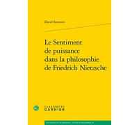 Le Sentiment de puissance dans la philosophie de Friedrich Nietzsche (Les Anciens Et Les Modernes - Etudes De Philosophie, 52)