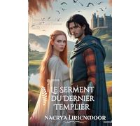 Le Serment du Dernier Templier: Quand les siècles se brisent… seul l’amour survit (Entre l’Honneur et la Loyauté -Dames des Highlands-)