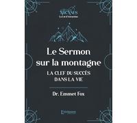 Le sermon sur la montagne - La clef du succès dans la vie (Nouvelle traduction - texte intégral)