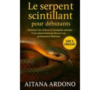 Le serpent scintillant: Guide complet d'élevage du serpent-soleil: Sous- titre : Maître l'art d'élever le Xenopeltis unicolor D'un animal fouisseur discret à un pensionnaire Florissant