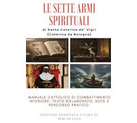 LE SETTE ARMI SPIRITUALI di SANTA CATERINA DA BOLOGNA: Manuale cattolico di combattimento interiore: testo rielaborato, note e percorso pratico. (Giganti della Santità)