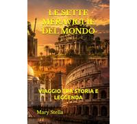 LE SETTE MERAVIGLIE DEL MONDO: VIAGGIO TRA STORIA E LEGGENDA