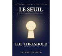 Le Seuil - The Threshold: De Maître Philippe de Lyon à l'intelligence artificielle, une vie d'éveil · A Life of Awakening - Édition bilingue français-anglais / Bilingual French-English Edition