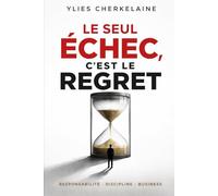 Le seul échec, c’est le regret: Responsabilité, Discipline, Business et la seule chose que tu ne pourras jamais réparer