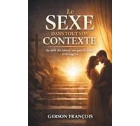 LE SEXE DANS TOUT SON CONTEXTE: Au-delà des tabous : une quête de lumière et de sagesse