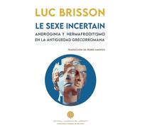 LE SEXE INCERTAIN. ANDROGINIA Y HERMAFRODITISMO EN LA ANTIGÜEDAD GRECORROMANA: 20 (Anaquel de Historia)