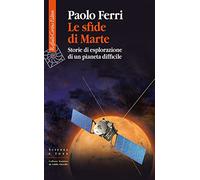 Le sfide di Marte. Storie di esplorazione di un pianeta difficile (Scienza e idee)