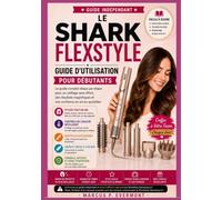 LE SHARK FLEXSTYLE GUIDE D'UTILISATION POUR DÉBUTANTS: Apprenez le coiffage à l'air comprimé, les techniques de fixation, les routines quotidiennes, ... coiffage concrets grâce à des instructions é
